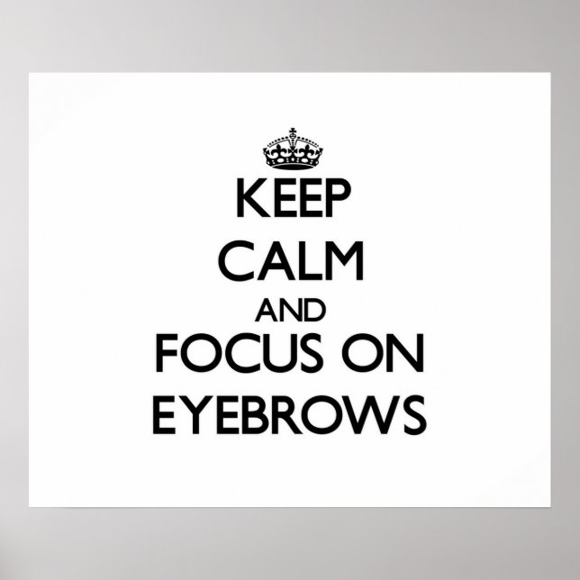 Keep Calm and focus on EYEBROWS Poster (Front)