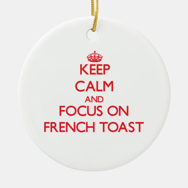 Keep Calm and focus on French Toast Ceramic Ornament (Front)
