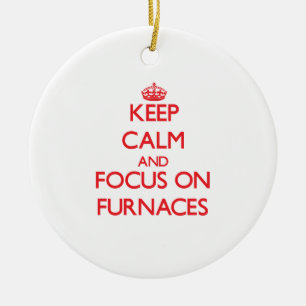 Keep Calm and focus on Furnaces Ceramic Ornament