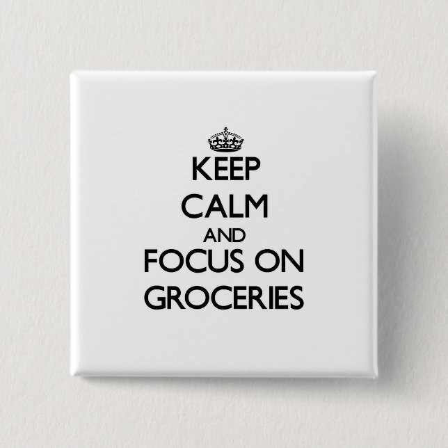 Keep Calm and focus on Groceries 2 Inch Square Button (Front)
