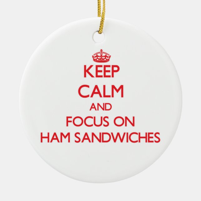 Keep Calm and focus on Ham Sandwiches Ceramic Ornament (Front)