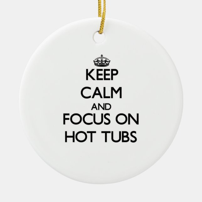 Keep Calm and focus on Hot Tubs Ceramic Ornament (Front)