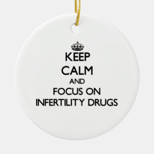 Keep Calm and focus on Infertility Drugs Ceramic Ornament