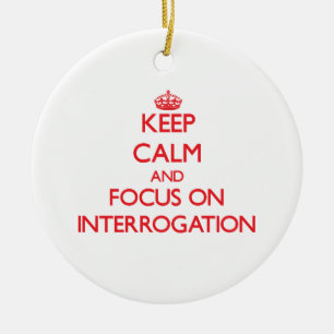 Keep Calm and focus on Interrogation Ceramic Ornament