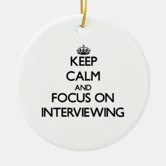 Keep Calm and focus on Interviewing Ceramic Ornament