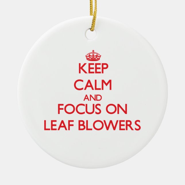 Keep Calm and focus on Leaf Blowers Ceramic Ornament (Front)