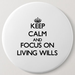 Keep Calm and focus on Living Wills 6 Inch Round Button