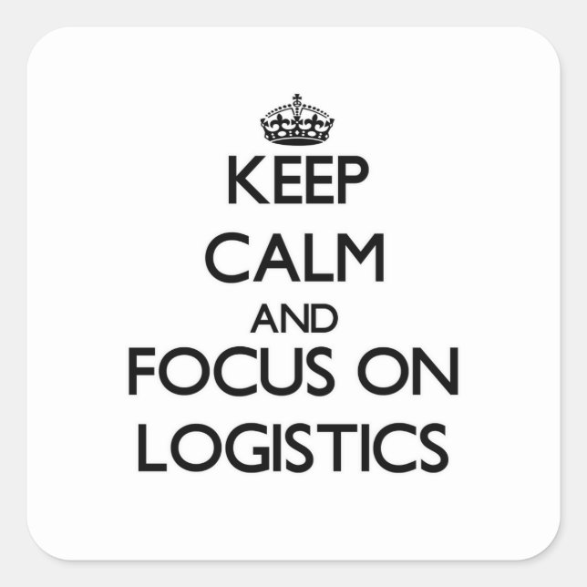 Keep Calm and focus on Logistics Square Sticker (Front)
