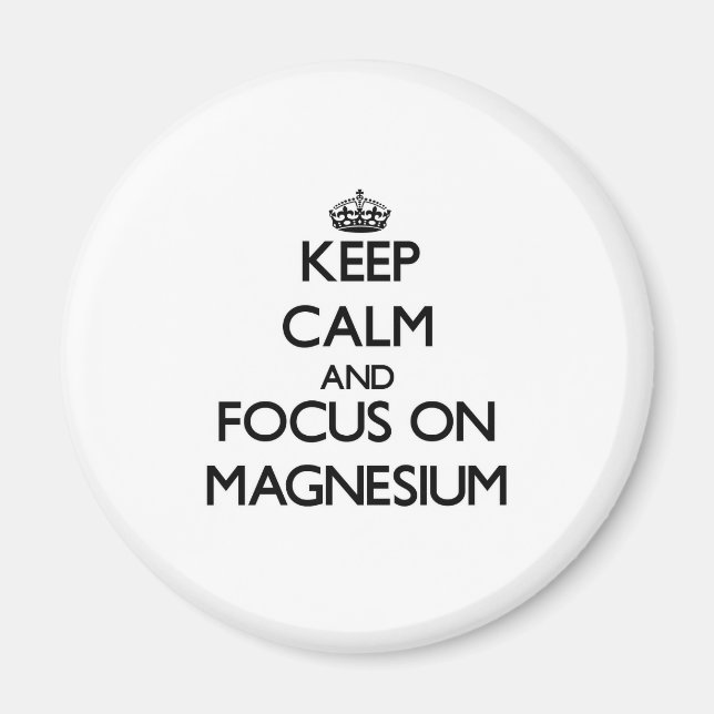 Keep Calm and focus on Magnesium Magnet (Front)