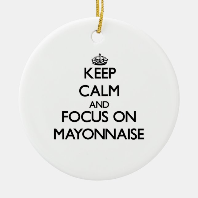 Keep Calm and focus on Mayonnaise Ceramic Ornament (Front)