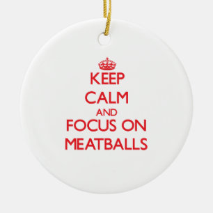 Keep Calm and focus on Meatballs Ceramic Ornament