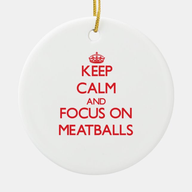 Keep Calm and focus on Meatballs Ceramic Ornament (Front)