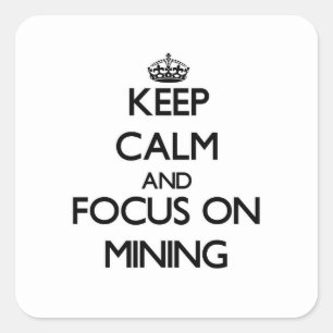 Keep Calm and focus on Mining Square Sticker