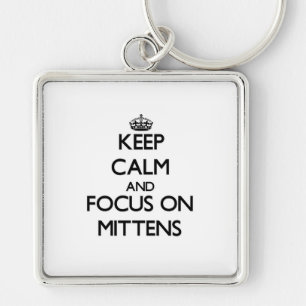 Keep Calm and focus on Mittens Keychain
