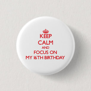 Keep Calm and focus on My 16Th Birthday 1 Inch Round Button