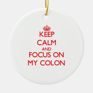 Keep Calm and focus on My Colon Ceramic Ornament