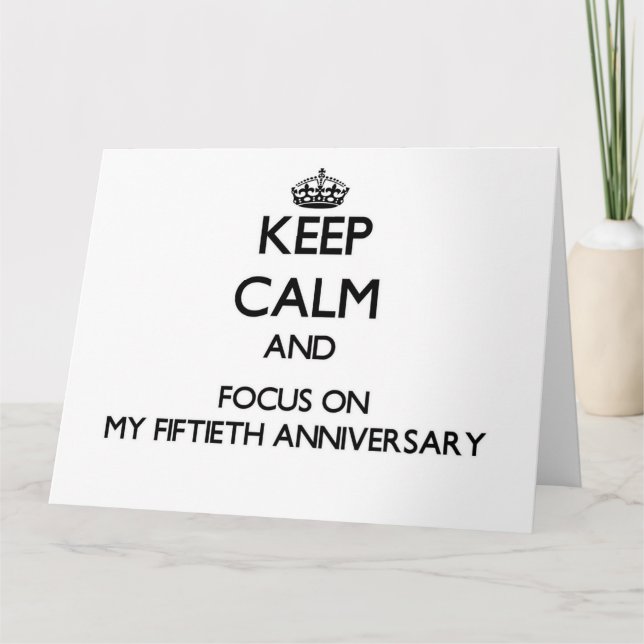 Keep Calm and focus on My Fiftieth Anniversary Card (Front)
