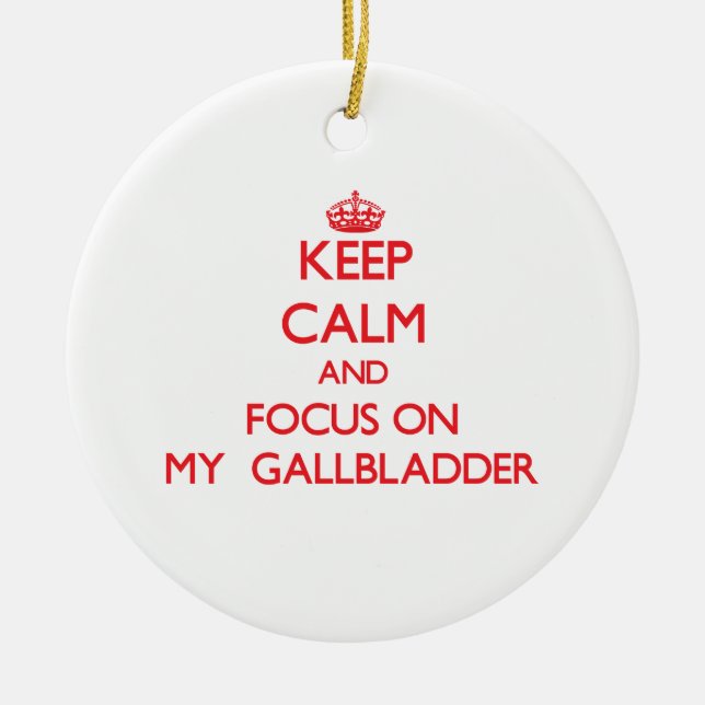 Keep Calm and focus on My  Gallbladder Ceramic Ornament (Front)