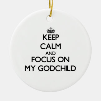 Keep Calm and focus on My Godchild Ceramic Ornament