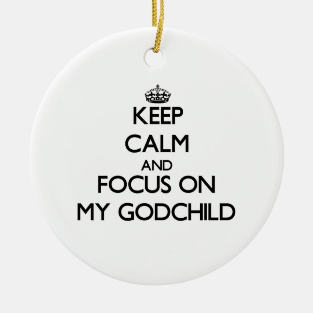 Keep Calm and focus on My Godchild Ceramic Ornament (Front)