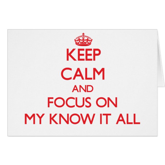Keep Calm and focus on My Know It All (Front Horizontal)