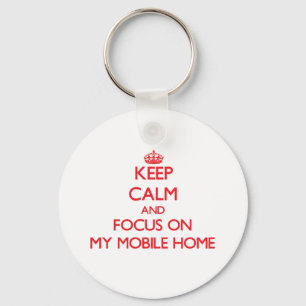 Keep Calm and focus on My Mobile Home Keychain