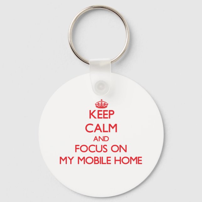 Keep Calm and focus on My Mobile Home Keychain (Front)