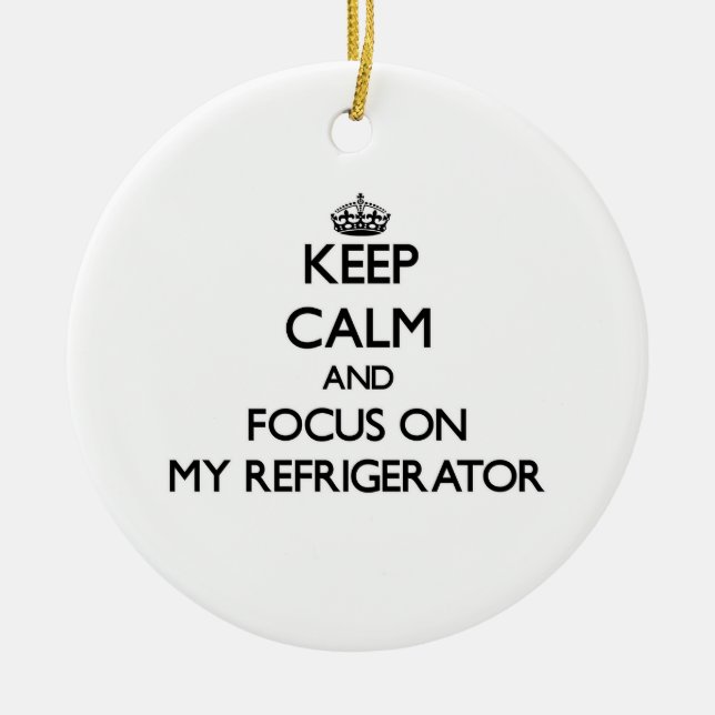 Keep Calm and focus on My Refrigerator Ceramic Ornament (Front)