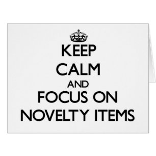 Keep Calm and focus on Novelty Items