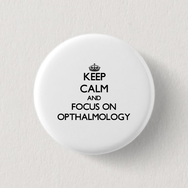 Keep Calm and focus on Opthalmology 1 Inch Round Button (Front)