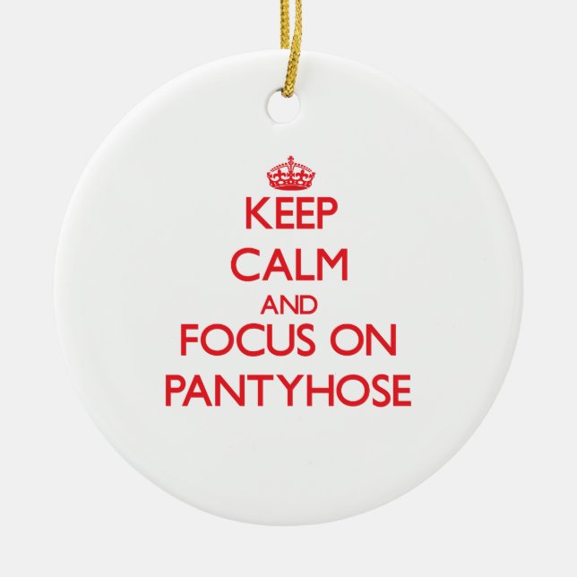 Keep Calm and focus on Pantyhose Ceramic Ornament (Front)