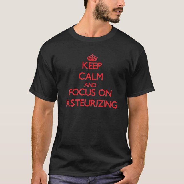 Keep Calm and focus on Pasteurizing T-Shirt (Front)