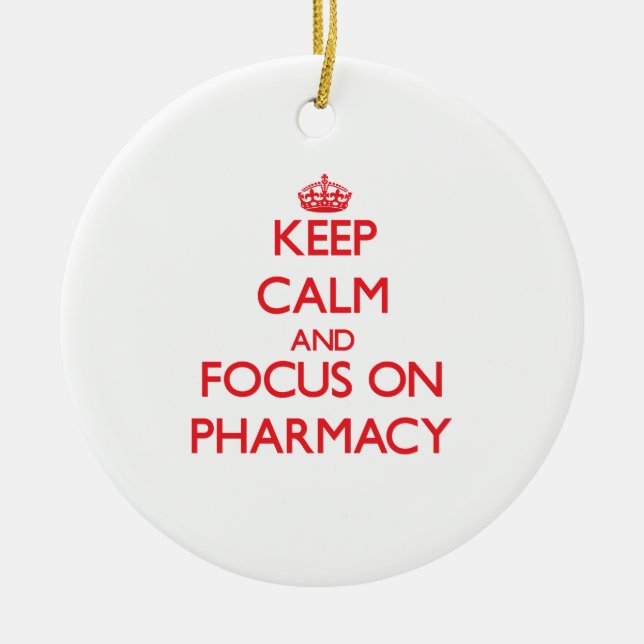 Keep Calm and focus on Pharmacy Ceramic Ornament (Front)