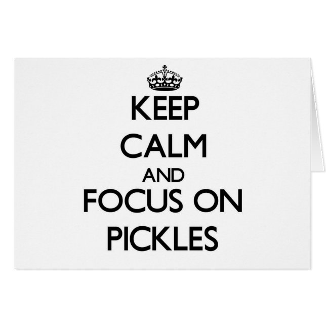 Keep Calm and focus on Pickles (Front Horizontal)