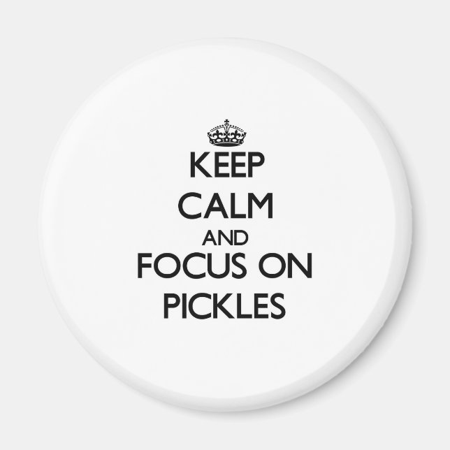 Keep Calm and focus on Pickles Magnet (Front)