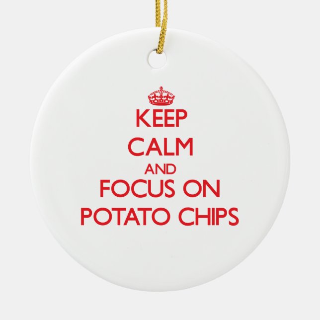 Keep Calm and focus on Potato Chips Ceramic Ornament (Front)