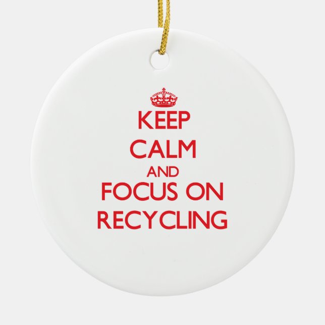 Keep Calm and focus on Recycling Ceramic Ornament (Front)