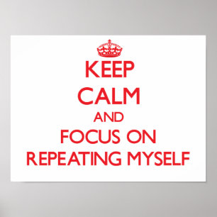 Keep Calm and focus on Repeating Myself Poster