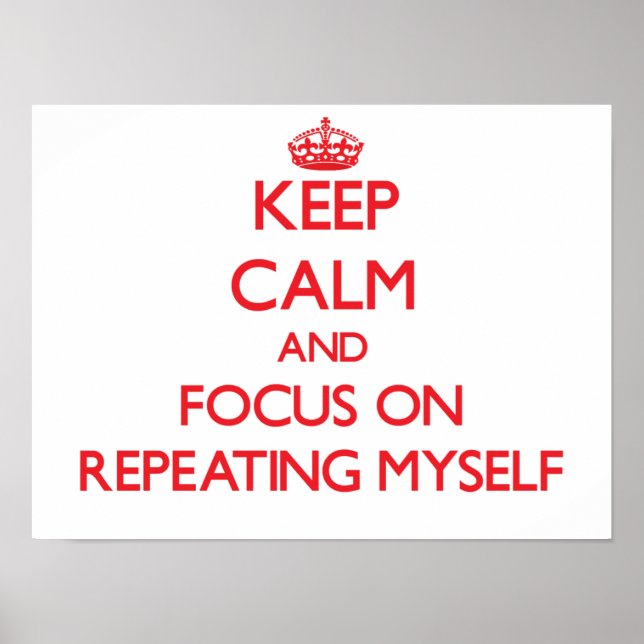 Keep Calm and focus on Repeating Myself Poster (Front)