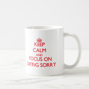 Keep Calm and focus on Saying Sorry Coffee Mug