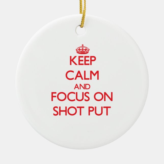 Keep Calm and focus on Shot Put Ceramic Ornament (Front)