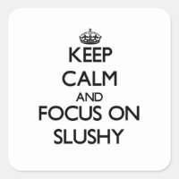 Keep Calm and focus on Slushy