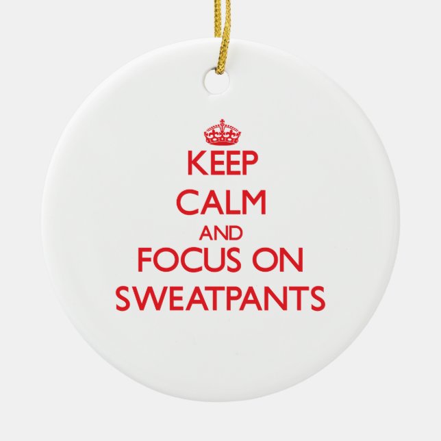 Keep Calm and focus on Sweatpants Ceramic Ornament (Front)