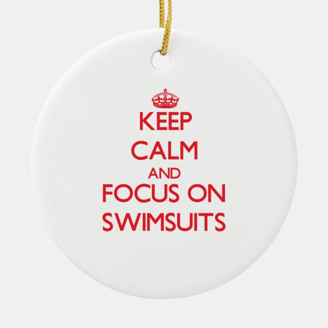 Keep Calm and focus on Swimsuits Ceramic Ornament (Front)