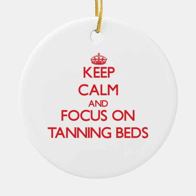 Keep Calm and focus on Tanning Beds Ceramic Ornament (Front)