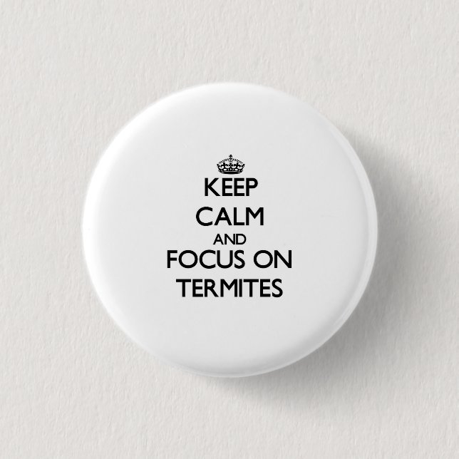 Keep Calm and focus on Termites 1 Inch Round Button (Front)