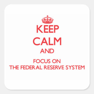 Keep Calm and focus on The Federal Reserve System Square Sticker