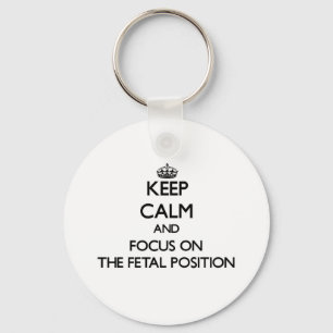 Keep Calm and focus on The Fetal Position Keychain