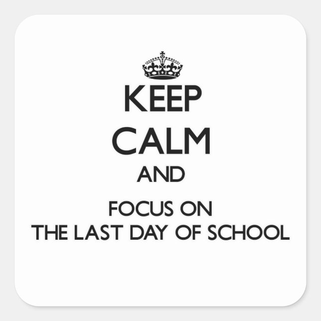 Keep Calm and focus on The Last Day Of School Square Sticker (Front)