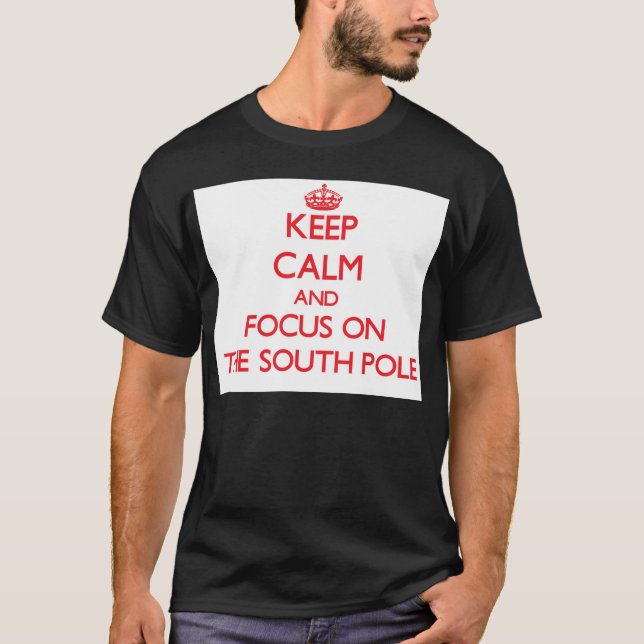 Keep Calm and focus on The South Pole T-Shirt (Front)